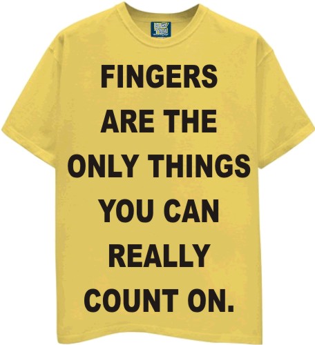a t - shirt that says fingers are the only things you can really count on