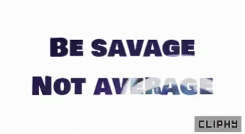 an image of a black text reading be savge not average