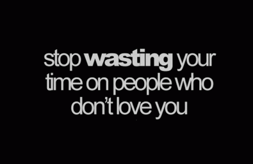 a white font on a black background reads, stopwasing your time on people who don't love you