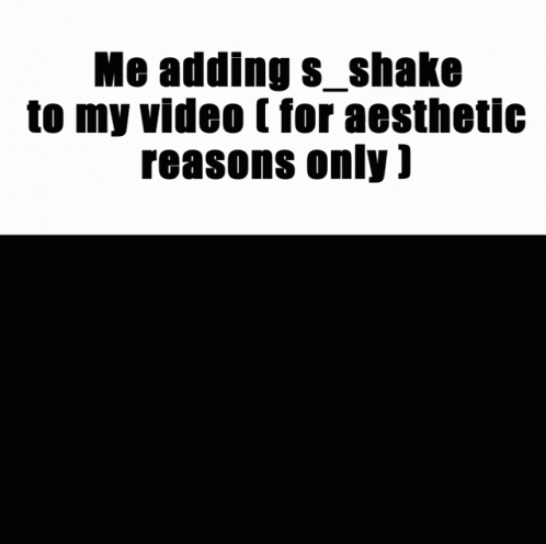 text over the image that says me adding s - shake to my video for aesthetic reason only