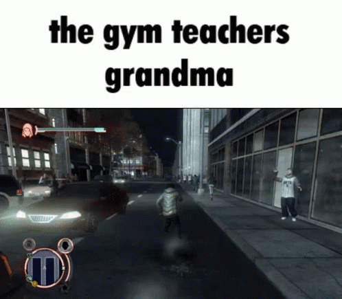 a video game with the caption, i hate the gym teachers grandma