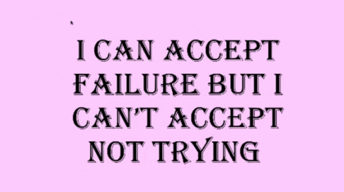 the words i can accept failure but i can't accept not trying