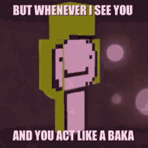 a pixelated po with the text, but wherever i see you and you act like baka