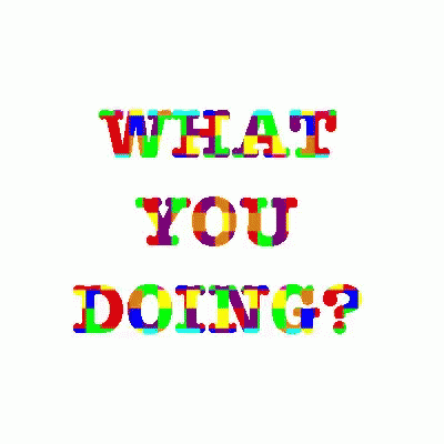 the words what you doing written in multicolored letters