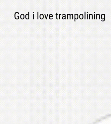 god i love trampolining