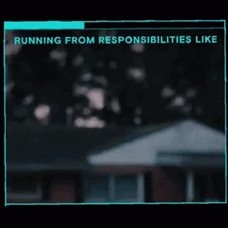 a house in the background with a caption that reads running from responsibleties like