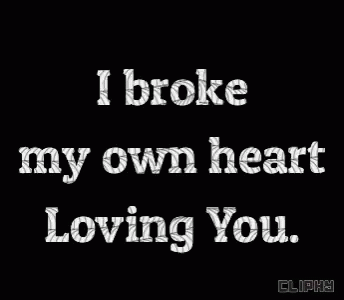i broke my own heart loving you