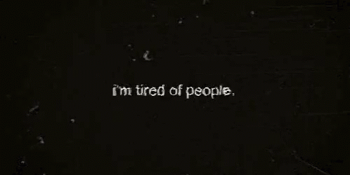 text that reads,'i'm tired of people '