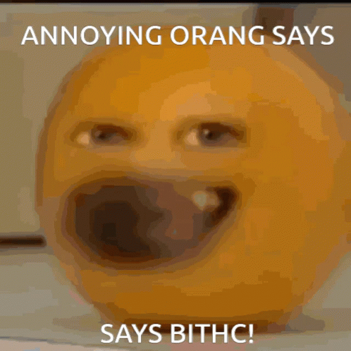 an animated blue ball is saying annoying orange says say bitch