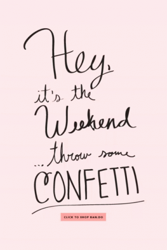 a white sheet with the words hey, it is the weekend then you confetti