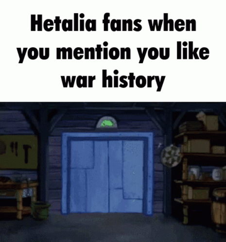 a sign above a door says, hetalia fans when you mention you like war history