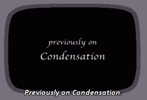 the word, previoususly on condensation