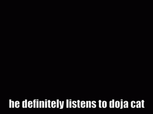 a black background with an arrow and the words he definitely listens to doja cat
