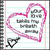 the words love takes my breath away in a heart - shaped frame