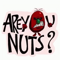 cartoon character with text saying are you nuts?