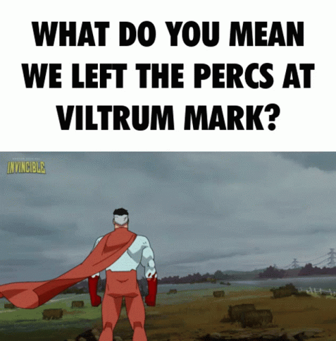 what do you mean we left the percs at viltrum mark?