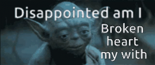 an old yoda with the caption disappointed am i broken heart my with you
