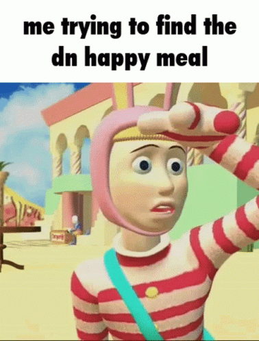 an animated character looking confused and with caption that reads, don't tell me trying to find the dn happy meal