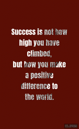 a quote with the words, success is not how high you have climbed, but now you make a positive difference to the world