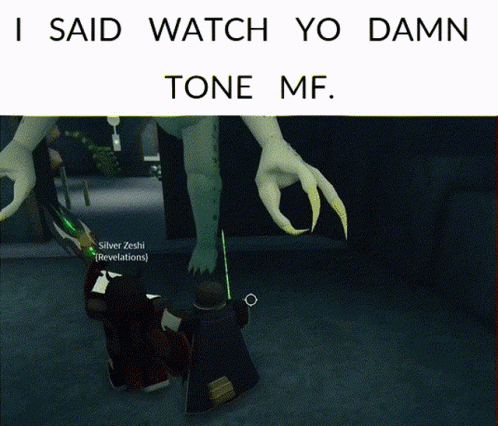 i said watch you damn tone me