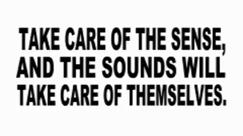 a quote that reads take care of the sense and the sounds will take care of themselves