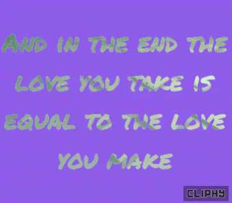 the text and in the end the love you take is equal to the love you make