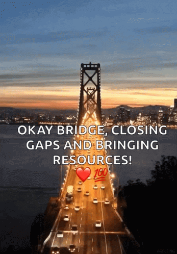 a blue bridge has words that read okay bridge closing gap and bringing resources