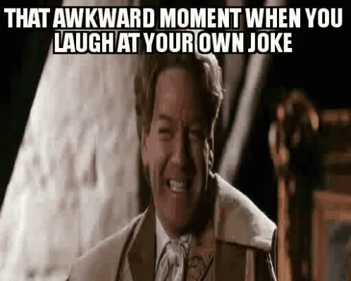 the man laughs with the caption that awkward moment when you laugh at your own joke