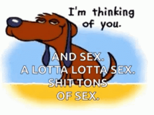 an image of a cartoon dog with the words i'm thinking if you and  a lotta - lotta sex 