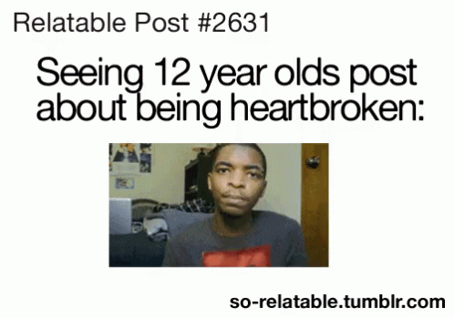 the caption says, seeling 12 year olds post about being heart broken so - retably post 1261