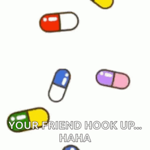 an assortment of pills with the words you're friend hook up haha
