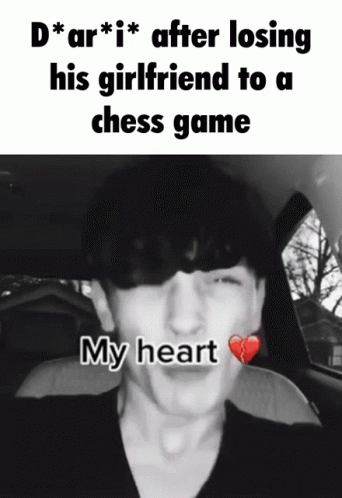 the text in this meme reads, ` d'ar i after losing his girlfriend to a chess game my heart doesn't love it