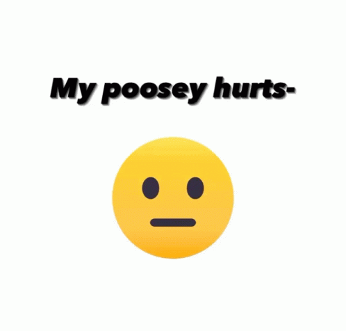 an emoticive face has the words'my poosey hurts '
