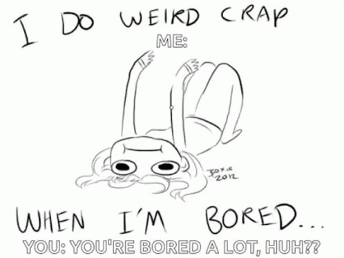 a drawing of a cartoon character with text that says, i do weird crap me when i'm bored you're bored at what?