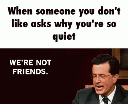 this is a quote that reads when someone you don't like asks why you're so quiet, we're not friends