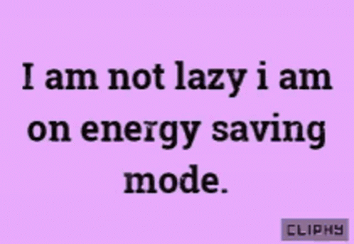 an image with the words i am not lazy i am on energy saving mode