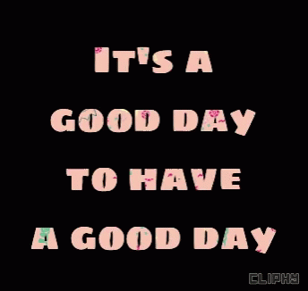 the words, it's a good day to have a good day on a black background