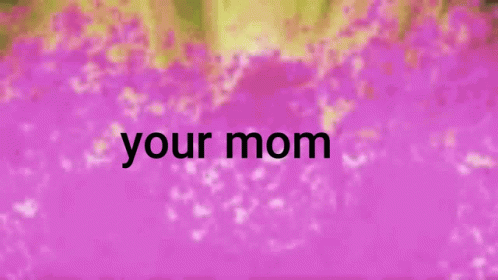 the words, your mom are written on purple with black and blue