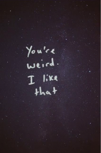 a handwritten phrase that reads, you're weird i like that