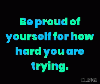 an old school quote, saying be proud of yourself for how hard you are trying