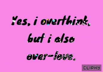 a text saying yes, i overthik but i also over - love
