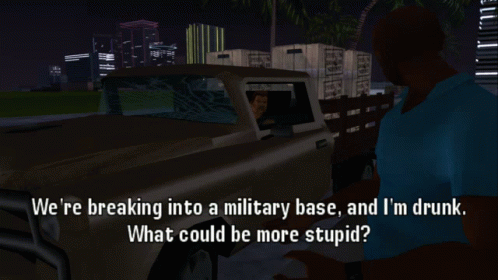 a cartoon car driving with a text that says we're breaking into a military base, and i'm drunk what could be more stupid?
