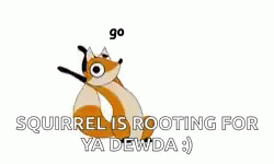there is a small image with the words squirrel is rooting for ya dewda