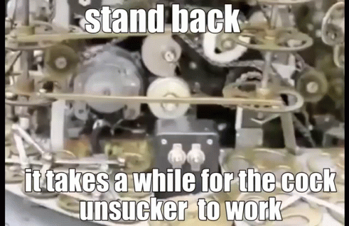 a machine with wires attached to it and a caption saying, stand back it takes a while for the cock unsucker to work