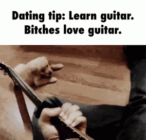 a poster with words that read dating tip learn guitar bitches love guitar