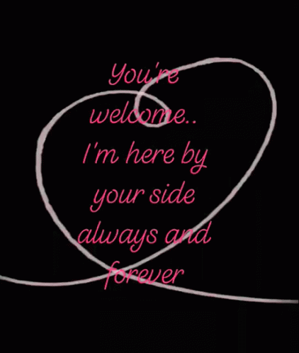 some lines in the shape of a heart and one says, you're welcome i'm here by your side always and forever