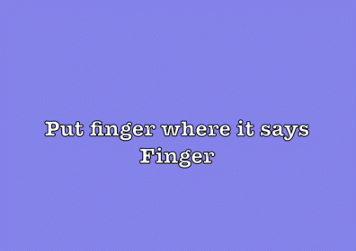 a girl is saying, put finger where it says finger