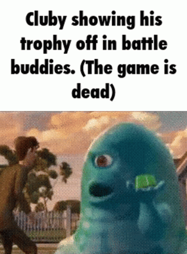 the text that says cluby showing his trophy off in battle buddies the game is dead