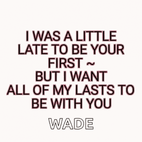 a quote by the great wave music artist, david wade that says i was a little late to be your first but i want all of my last to be with you