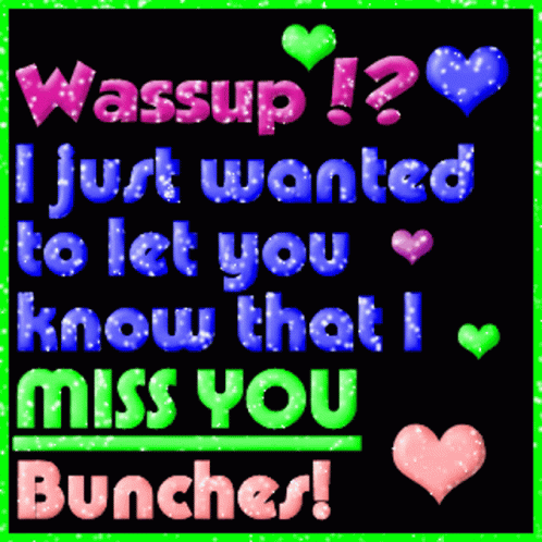 i just wanted to let you know that miss you was my buncher